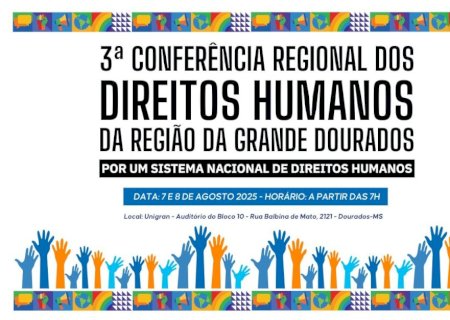 DOURADOS SEDIA 3ª CONFERÊNCIA REGIONAL DE DIREITOS HUMANOS E CIDADANIA EM AGOSTO E INSCRIÇÕES ESTÃO ABERTAS